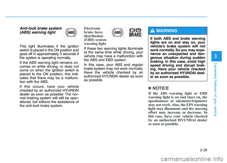 HYUNDAI TUCSON 2014  Owners Manual 3-29
Convenient features of your vehicle
3
Anti-lock brake system(ABS) warning light 
This light illuminates if the ignition 
switch is placed in the ON position and
goes off in approximately 3 second