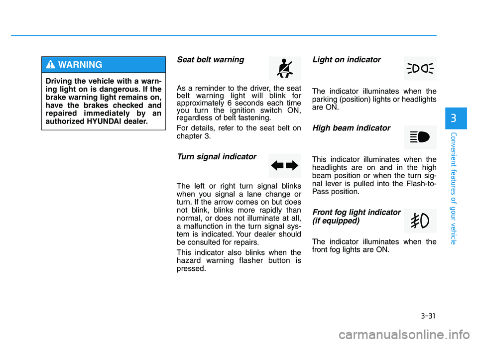 HYUNDAI TUCSON 2014  Owners Manual 3-31
Convenient features of your vehicle
3
Seat belt warning 
As a reminder to the driver, the seat 
belt warning light will blink for
approximately 6 seconds each time
you turn the ignition switch ON
