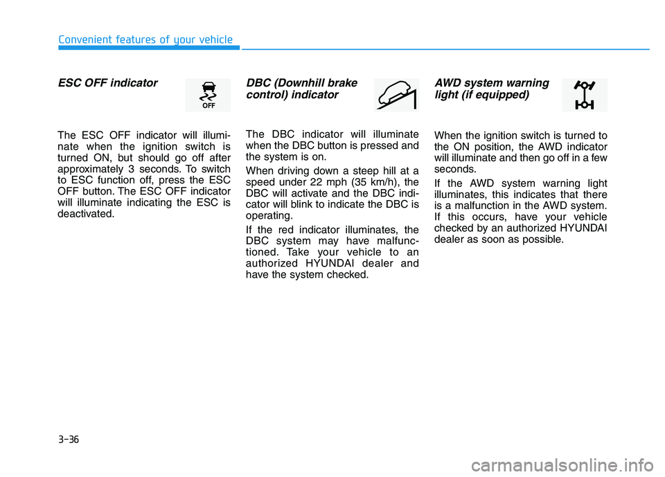 HYUNDAI TUCSON 2014  Owners Manual 3-36
Convenient features of your vehicle
ESC OFF indicator 
The ESC OFF indicator will illumi- 
nate when the ignition switch is
turned ON, but should go off after
approximately 3 seconds. To switch
t