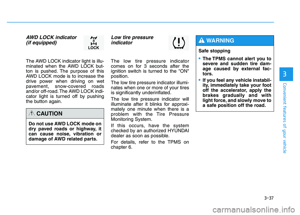 HYUNDAI TUCSON 2014  Owners Manual 3-37
Convenient features of your vehicle
3
AWD LOCK indicator (if equipped)
The AWD LOCK indicator light is illu- 
minated when the AWD LOCK but-
ton is pushed. The purpose of this
AWD LOCK mode is to