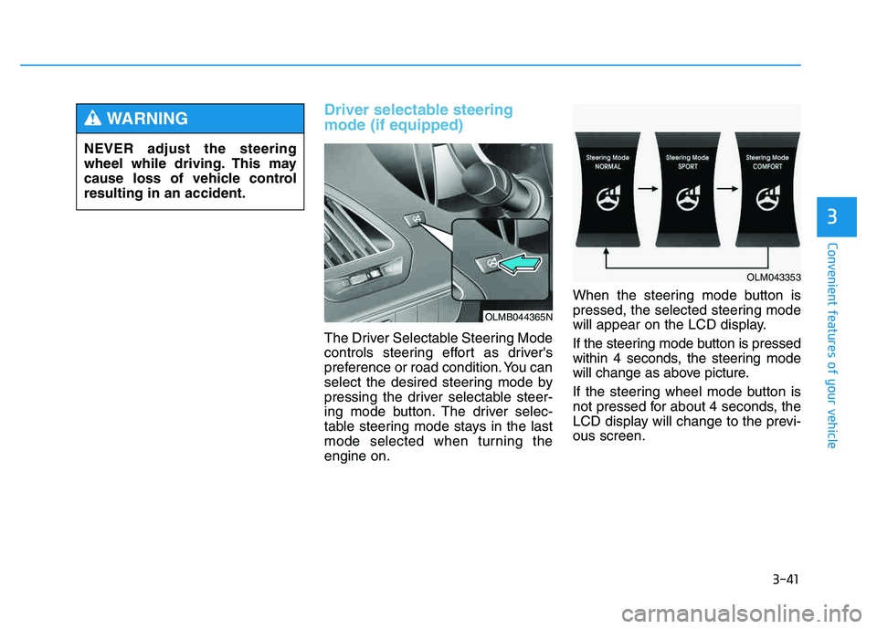 HYUNDAI TUCSON 2014 Owners Manual 3-41
Convenient features of your vehicle
3
Driver selectable steering mode (if equipped)
The Driver Selectable Steering Mode
controls steering effort as drivers
preference or road condition. You can HYUNDAI TUCSON 2014 Owners Manual 3-41
Convenient features of your vehicle
3
Driver selectable steering mode (if equipped)
The Driver Selectable Steering Mode
controls steering effort as drivers
preference or road condition. You can
