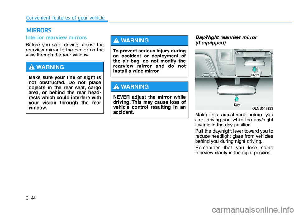 HYUNDAI TUCSON 2014 Owners Manual 3-44
Convenient features of your vehicle
Interior rearview mirrors
Before you start driving, adjust the
rearview mirror to the center on the
view through the rear window.
Day/Night rearview mirror ( HYUNDAI TUCSON 2014 Owners Manual 3-44
Convenient features of your vehicle
Interior rearview mirrors
Before you start driving, adjust the
rearview mirror to the center on the
view through the rear window.
Day/Night rearview mirror (