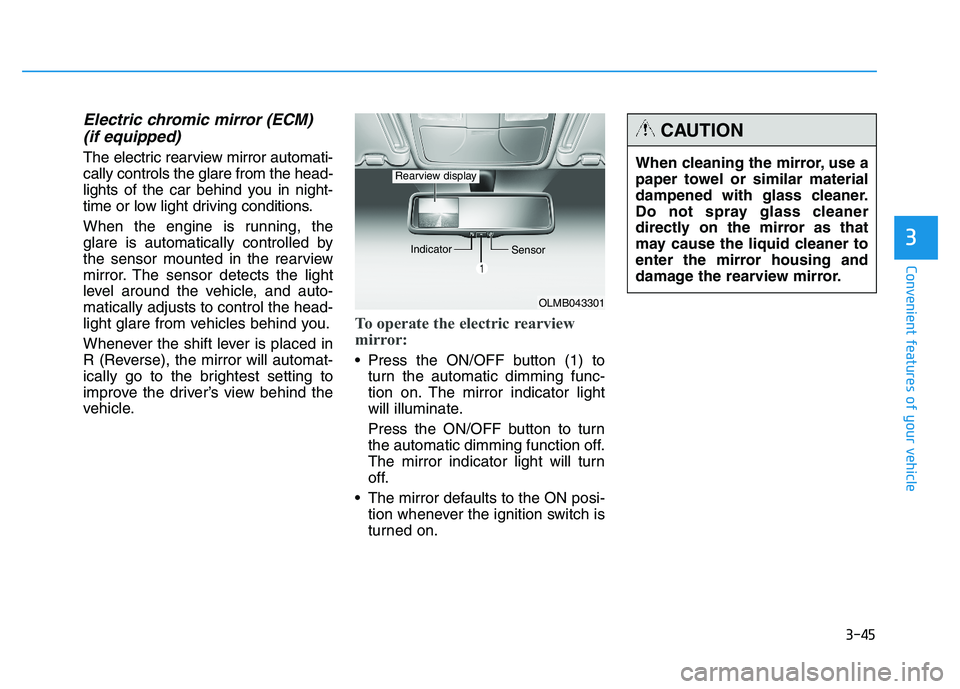 HYUNDAI TUCSON 2014 Owners Manual 3-45
Convenient features of your vehicle
3
Electric chromic mirror (ECM) (if equipped)
The electric rearview mirror automati- cally controls the glare from the head-
lights of the car behind you in ni HYUNDAI TUCSON 2014 Owners Manual 3-45
Convenient features of your vehicle
3
Electric chromic mirror (ECM) (if equipped)
The electric rearview mirror automati- cally controls the glare from the head-
lights of the car behind you in ni
