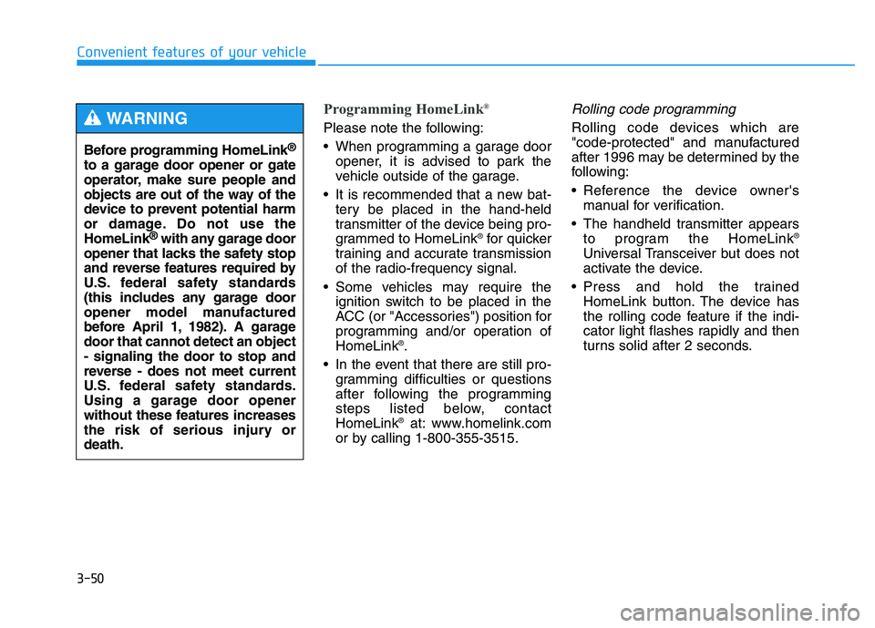 HYUNDAI TUCSON 2014  Owners Manual 3-50
Convenient features of your vehicle
Programming HomeLink®
Please note the following: 
 When programming a garage door
opener, it is advised to park the 
vehicle outside of the garage.
 It is rec
