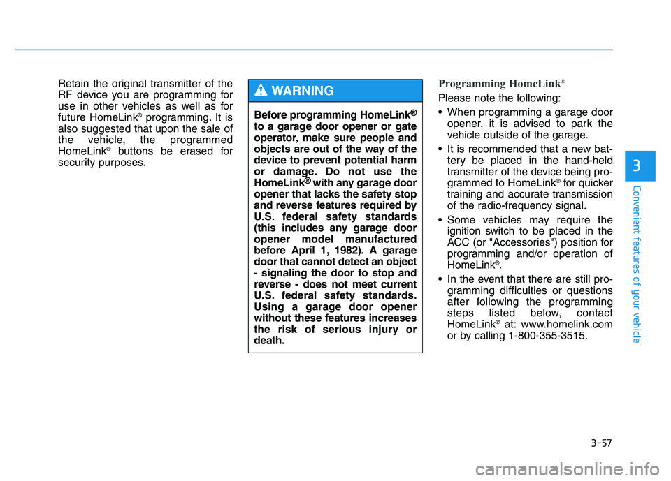 HYUNDAI TUCSON 2014  Owners Manual 3-57
Convenient features of your vehicle
3
Retain the original transmitter of the 
RF device you are programming for
use in other vehicles as well as forfuture HomeLink®
programming. It is
also sugge