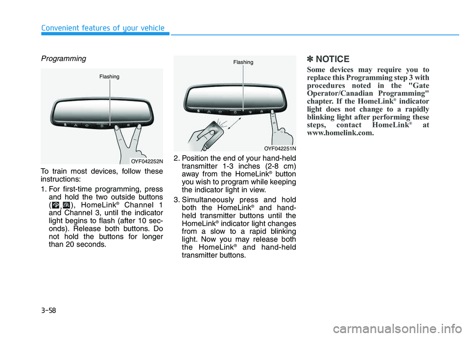 HYUNDAI TUCSON 2014  Owners Manual 3-58
Convenient features of your vehicle
Programming
To train most devices, follow these 
instructions: 
1. For first-time programming, pressand hold the two outside buttons ( ,), HomeLink ®
Channel 