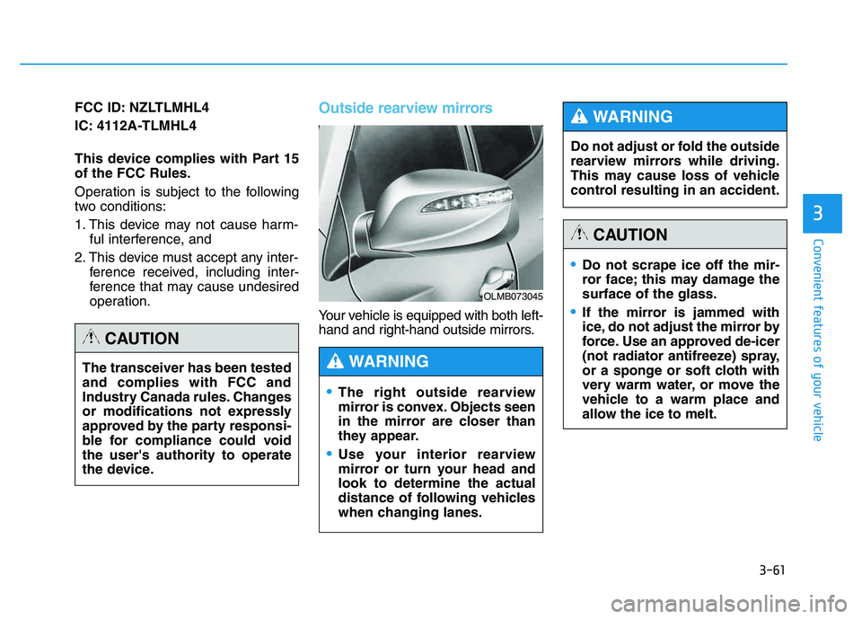 HYUNDAI TUCSON 2014 Owners Manual 3-61
Convenient features of your vehicle
3
FCC ID: NZLTLMHL4
IC: 4112A-TLMHL4
This device complies with Part 15 of the FCC Rules.
Operation is subject to the following
two conditions:
1. This dev HYUNDAI TUCSON 2014 Owners Manual 3-61
Convenient features of your vehicle
3
FCC ID: NZLTLMHL4
IC: 4112A-TLMHL4
This device complies with Part 15 of the FCC Rules.
Operation is subject to the following
two conditions:
1. This dev
