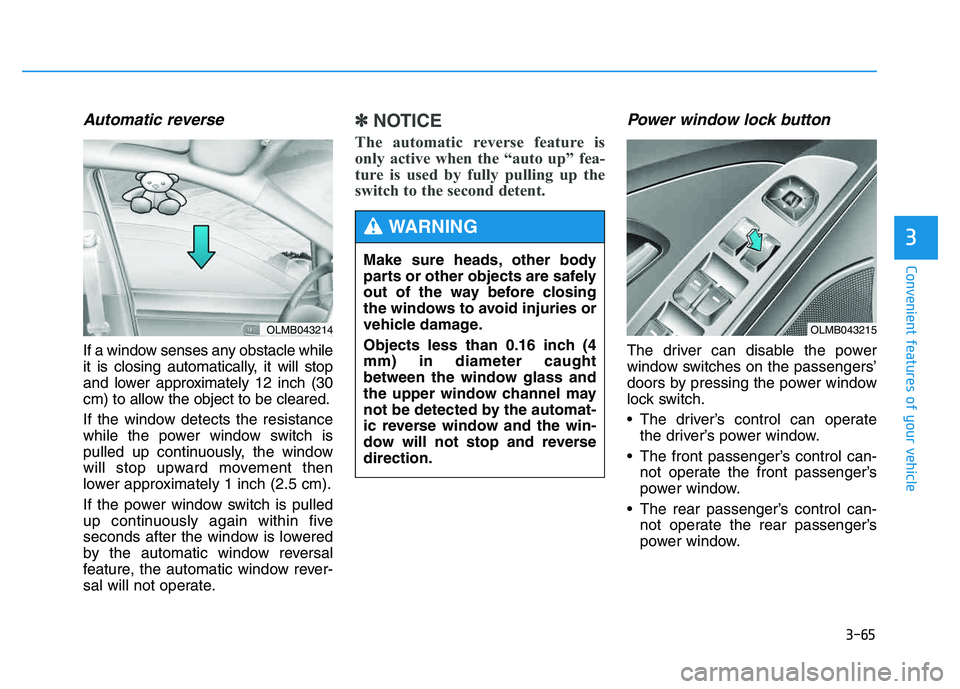 HYUNDAI TUCSON 2014 Owners Manual 3-65
Convenient features of your vehicle
3
Automatic reverse
If a window senses any obstacle while
it is closing automatically, it will stop
and lower approximately 12 inch (30
cm) to allow the obje HYUNDAI TUCSON 2014 Owners Manual 3-65
Convenient features of your vehicle
3
Automatic reverse
If a window senses any obstacle while
it is closing automatically, it will stop
and lower approximately 12 inch (30
cm) to allow the obje