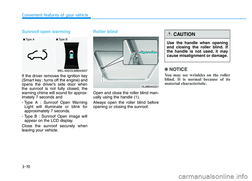 HYUNDAI TUCSON 2014 Owners Manual 3-70
Convenient features of your vehicle
Sunroof open warming
If the driver removes the ignition key
(Smart key : turns off the engine) and
opens the driver’s side door whenthe sunroof is not fully HYUNDAI TUCSON 2014 Owners Manual 3-70
Convenient features of your vehicle
Sunroof open warming
If the driver removes the ignition key
(Smart key : turns off the engine) and
opens the driver’s side door whenthe sunroof is not fully