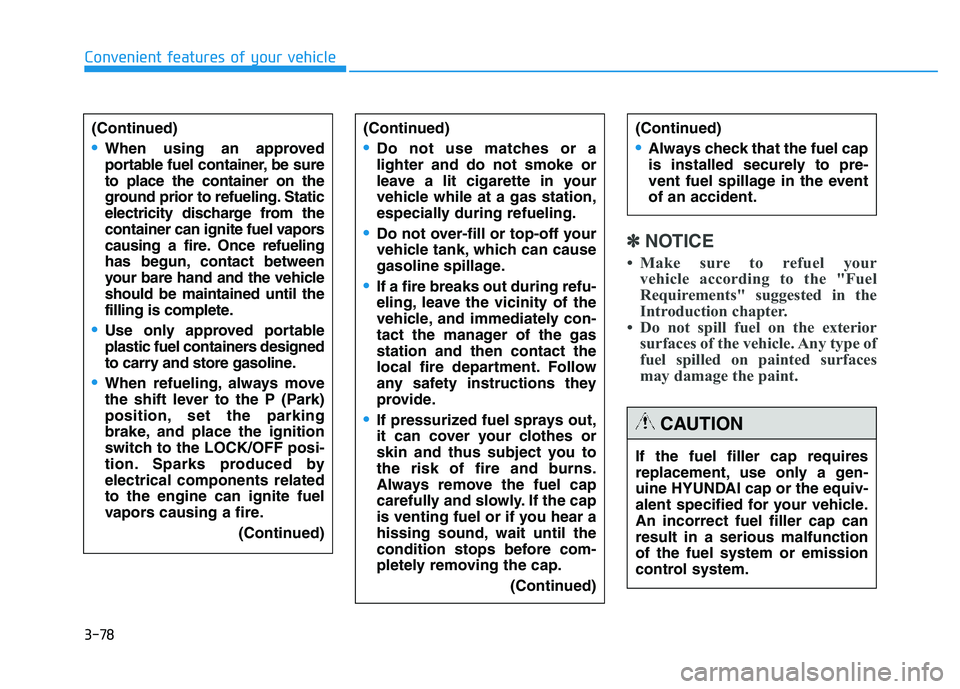 HYUNDAI TUCSON 2014  Owners Manual 3-78
Convenient features of your vehicle
✽✽NOTICE
 Make sure to refuel your vehicle according to the "Fuel 
Requirements" suggested in the
Introduction chapter.
 Do not spill fuel on the exterio