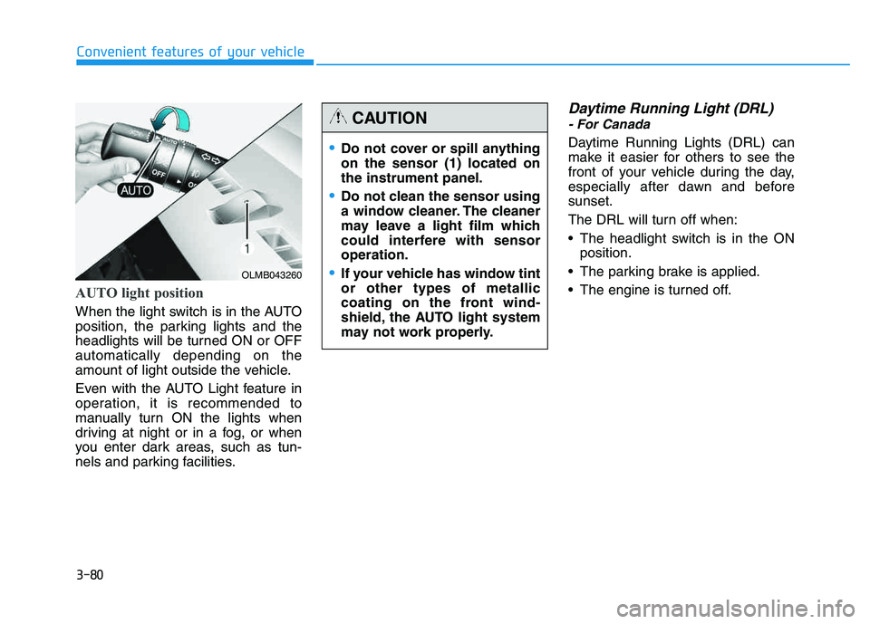 HYUNDAI TUCSON 2014  Owners Manual 3-80
Convenient features of your vehicle
AUTO light position 
When the light switch is in the AUTO 
position, the parking lights and the
headlights will be turned ON or OFFautomatically depending on t