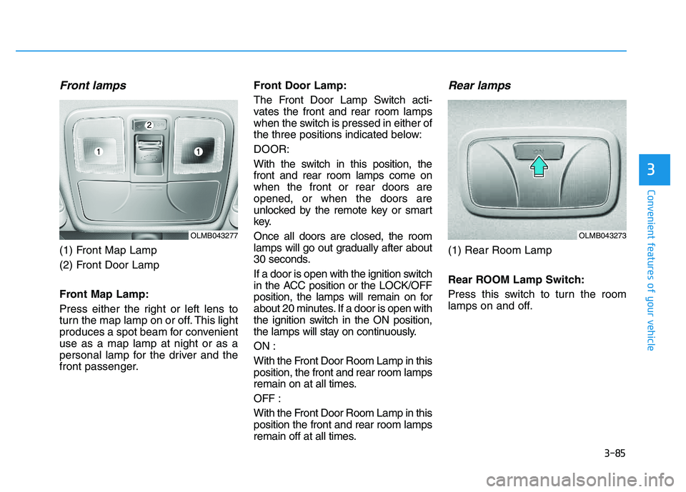 HYUNDAI TUCSON 2014 Owners Manual 3-85
Convenient features of your vehicle
3
Front lamps
(1) Front Map Lamp
(2) Front Door Lamp
Front Map Lamp:
Press either the right or left lens to
turn the map lamp on or off. This light
produce HYUNDAI TUCSON 2014 Owners Manual 3-85
Convenient features of your vehicle
3
Front lamps
(1) Front Map Lamp
(2) Front Door Lamp
Front Map Lamp:
Press either the right or left lens to
turn the map lamp on or off. This light
produce