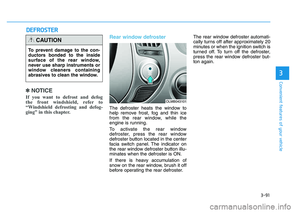 HYUNDAI TUCSON 2014 Owners Manual 3-91
Convenient features of your vehicle
3
✽✽NOTICE
If you want to defrost and defog
the front windshield, refer to
“Windshield defrosting and defog-
ging” in this chapter.
Rear window defro HYUNDAI TUCSON 2014 Owners Manual 3-91
Convenient features of your vehicle
3
✽✽NOTICE
If you want to defrost and defog
the front windshield, refer to
“Windshield defrosting and defog-
ging” in this chapter.
Rear window defro