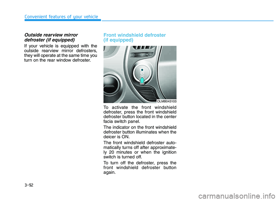 HYUNDAI TUCSON 2014 Owners Manual 3-92
Convenient features of your vehicle
Outside rearview mirrordefroster (if equipped)
If your vehicle is equipped with the
outside rearview mirror defrosters,
they will operate at the same time you HYUNDAI TUCSON 2014 Owners Manual 3-92
Convenient features of your vehicle
Outside rearview mirrordefroster (if equipped)
If your vehicle is equipped with the
outside rearview mirror defrosters,
they will operate at the same time you