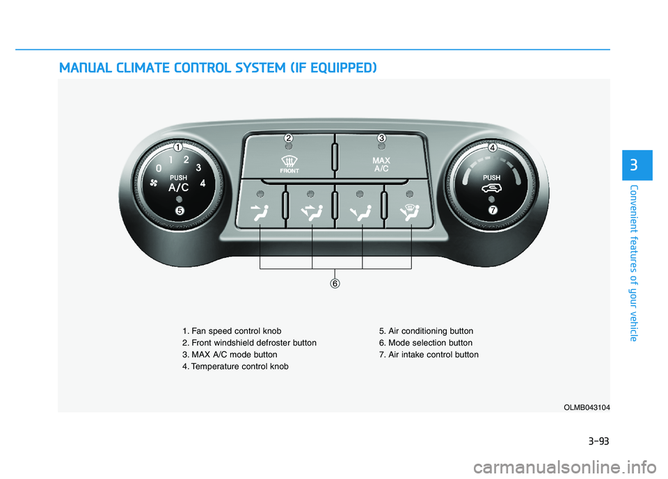 HYUNDAI TUCSON 2014 Owners Manual 3-93
Convenient features of your vehicle
3
MMAANN UU AALL CC LLIIMM AATTEE CC OO NNTTRR OO LL SS YY SSTT EEMM (( IIFF EE QQ UUIIPP PPEEDD ))
OLMB043104
1. Fan speed control knob
2. Front winds HYUNDAI TUCSON 2014 Owners Manual 3-93
Convenient features of your vehicle
3
MMAANN UU AALL CC LLIIMM AATTEE CC OO NNTTRR OO LL SS YY SSTT EEMM (( IIFF EE QQ UUIIPP PPEEDD ))
OLMB043104
1. Fan speed control knob
2. Front winds