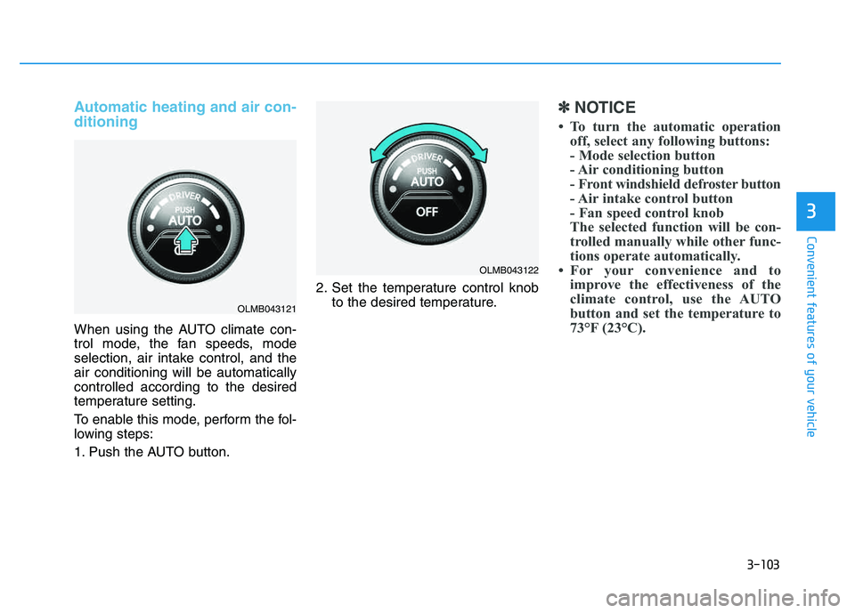 HYUNDAI TUCSON 2014 Owners Manual 3-103
Convenient features of your vehicle
3
Automatic heating and air con- ditioning
When using the AUTO climate con-
trol mode, the fan speeds, mode
selection, air intake control, and theair conditi HYUNDAI TUCSON 2014 Owners Manual 3-103
Convenient features of your vehicle
3
Automatic heating and air con- ditioning
When using the AUTO climate con-
trol mode, the fan speeds, mode
selection, air intake control, and theair conditi