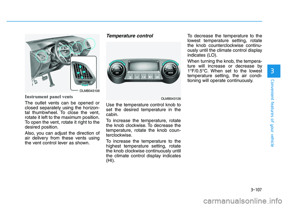 HYUNDAI TUCSON 2014 Owners Manual 3-107
Convenient features of your vehicle
3
Instrument panel vents
The outlet vents can be opened or
closed separately using the horizon-
tal thumbwheel. To close the vent,
rotate it left to the maxi HYUNDAI TUCSON 2014 Owners Manual 3-107
Convenient features of your vehicle
3
Instrument panel vents
The outlet vents can be opened or
closed separately using the horizon-
tal thumbwheel. To close the vent,
rotate it left to the maxi