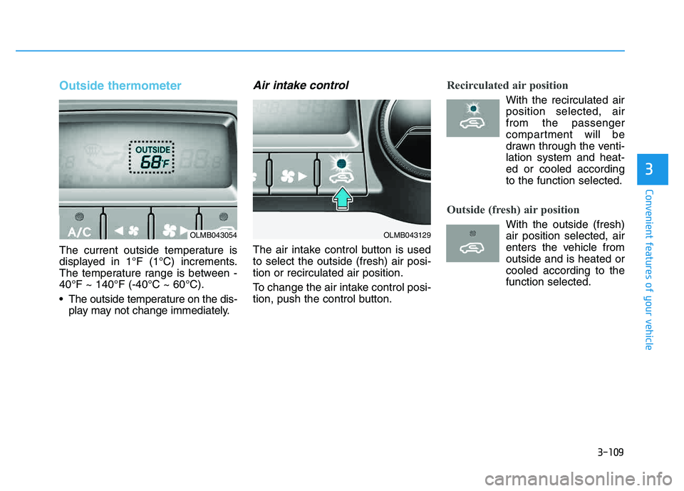 HYUNDAI TUCSON 2014 Owners Manual 3-109
Convenient features of your vehicle
3
Outside thermometer
The current outside temperature is
displayed in 1°F (1°C) increments.
The temperature range is between -40°F ~ 140°F (-40°C ~ 60 HYUNDAI TUCSON 2014 Owners Manual 3-109
Convenient features of your vehicle
3
Outside thermometer
The current outside temperature is
displayed in 1°F (1°C) increments.
The temperature range is between -40°F ~ 140°F (-40°C ~ 60Â