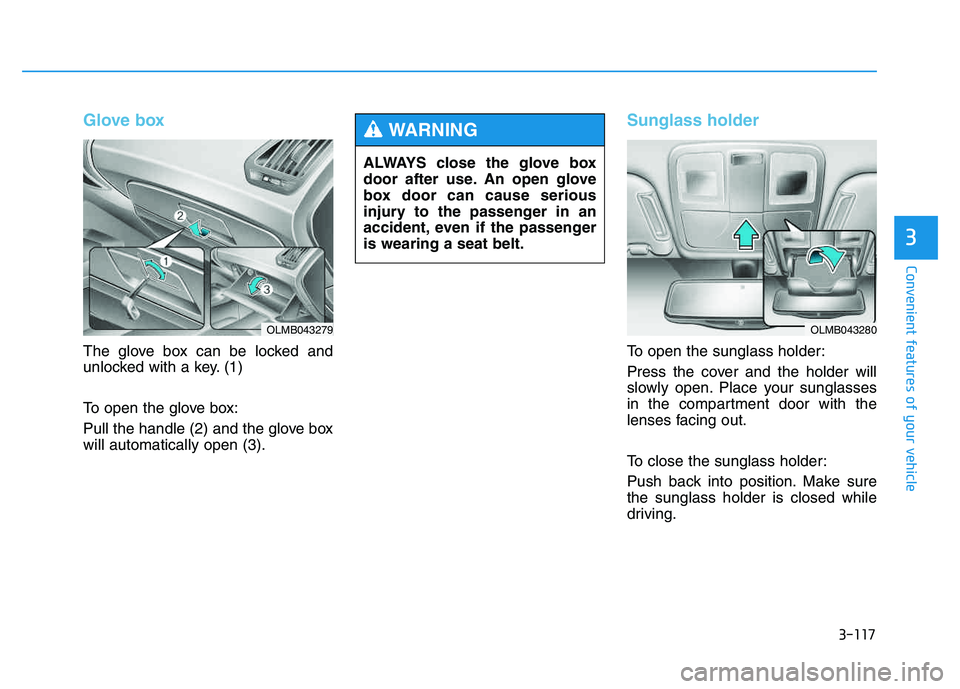 HYUNDAI TUCSON 2014 Owners Manual 3-117
Convenient features of your vehicle
3
Glove box
The glove box can be locked and
unlocked with a key. (1)
To open the glove box:
Pull the handle (2) and the glove box will automatically open ( HYUNDAI TUCSON 2014 Owners Manual 3-117
Convenient features of your vehicle
3
Glove box
The glove box can be locked and
unlocked with a key. (1)
To open the glove box:
Pull the handle (2) and the glove box will automatically open (