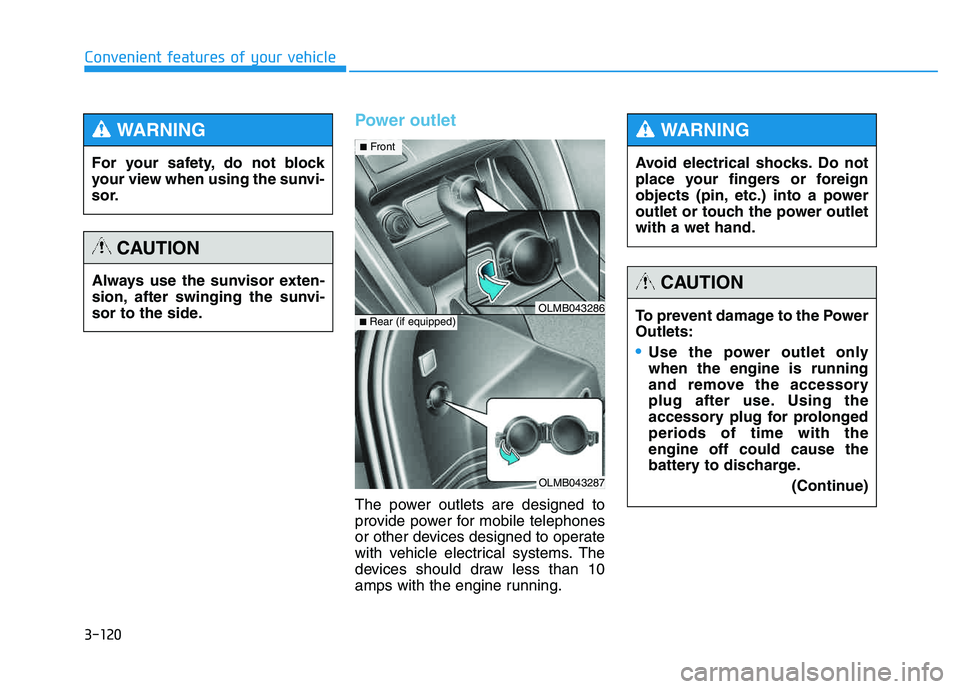 HYUNDAI TUCSON 2014 Owners Manual 3-120
Convenient features of your vehicle
Power outlet
The power outlets are designed to
provide power for mobile telephones
or other devices designed to operate
with vehicle electrical systems. The
HYUNDAI TUCSON 2014 Owners Manual 3-120
Convenient features of your vehicle
Power outlet
The power outlets are designed to
provide power for mobile telephones
or other devices designed to operate
with vehicle electrical systems. The