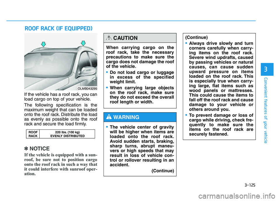 HYUNDAI TUCSON 2014  Owners Manual 3-125
Convenient features of your vehicle
3
If the vehicle has a roof rack, you can 
load cargo on top of your vehicle. 
The following specification is the 
maximum weight that can be loaded
onto the 
