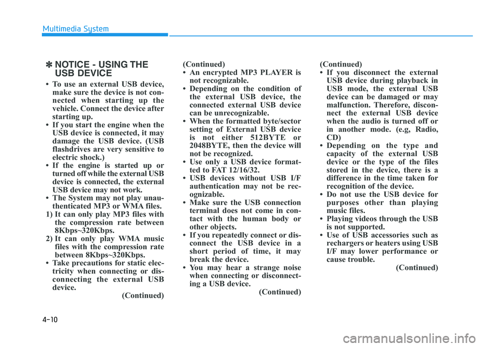 HYUNDAI TUCSON 2014 Owners Manual 4-10
Multimedia System
✽✽NOTICE - USING THE USB DEVICE
To use an external USB device, make sure the device is not con-
nected when starting up the
vehicle. Connect the device after
starting up. HYUNDAI TUCSON 2014 Owners Manual 4-10
Multimedia System
✽✽NOTICE - USING THE USB DEVICE
To use an external USB device, make sure the device is not con-
nected when starting up the
vehicle. Connect the device after
starting up.
