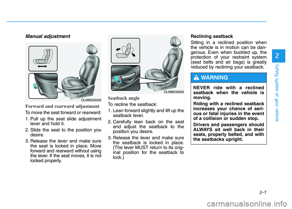 HYUNDAI TUCSON 2014 Owners Manual 2-7
Safety system of your vehicle
2
Manual adjustment
Forward and rearward adjustment
To move the seat forward or rearward:
1. Pull up the seat slide adjustmentlever and hold it.
2. Slide the seat HYUNDAI TUCSON 2014 Owners Manual 2-7
Safety system of your vehicle
2
Manual adjustment
Forward and rearward adjustment
To move the seat forward or rearward:
1. Pull up the seat slide adjustmentlever and hold it.
2. Slide the seat