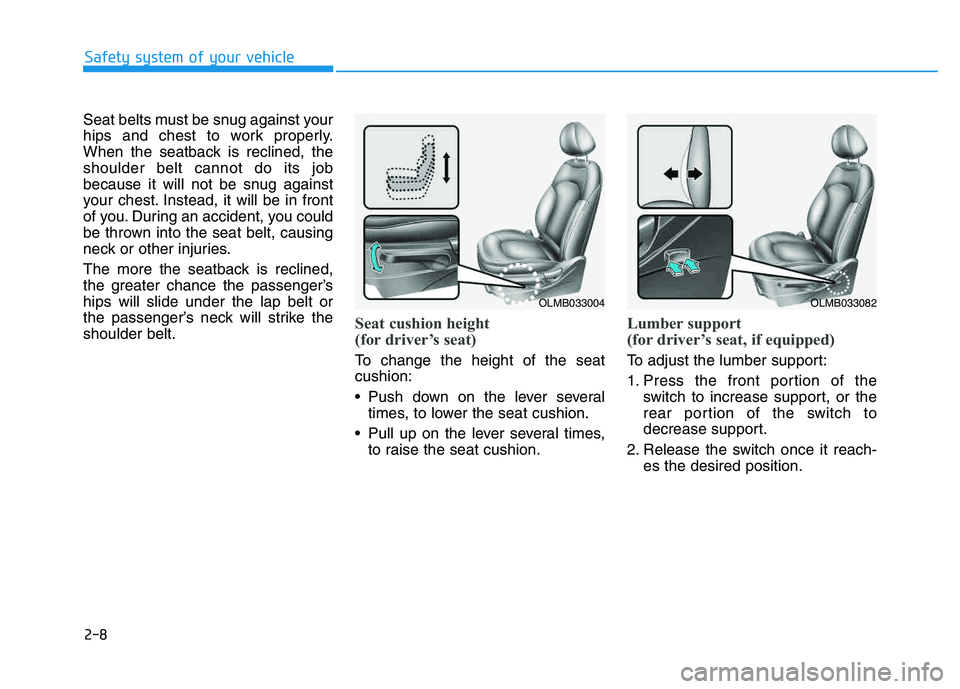 HYUNDAI TUCSON 2014 Owners Manual 2-8
Safety system of your vehicle
Seat belts must be snug against your
hips and chest to work properly.
When the seatback is reclined, theshoulder belt cannot do its job
because it will not be snug a HYUNDAI TUCSON 2014 Owners Manual 2-8
Safety system of your vehicle
Seat belts must be snug against your
hips and chest to work properly.
When the seatback is reclined, theshoulder belt cannot do its job
because it will not be snug a