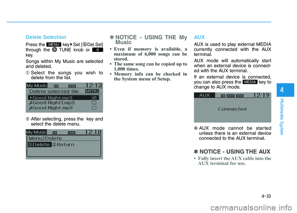 HYUNDAI TUCSON 2014  Owners Manual 4-33
Multimedia System
4
Delete Selection
Press the  key Set [ Del.Sel] through the TUNEknob or 
key.
Songs within My Music are selected and deleted. ➀  Select the songs you wish to delete from the 