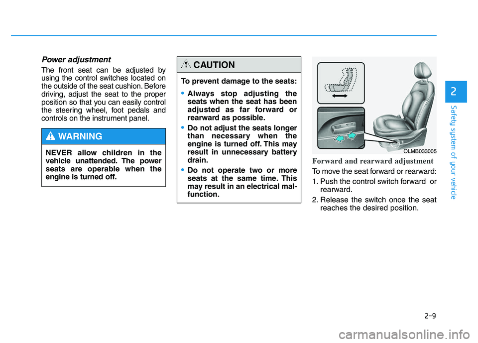 HYUNDAI TUCSON 2014 Owners Manual 2-9
Safety system of your vehicle
2
Power adjustment
The front seat can be adjusted by
using the control switches located on
the outside of the seat cushion. Before
driving, adjust the seat to the p HYUNDAI TUCSON 2014 Owners Manual 2-9
Safety system of your vehicle
2
Power adjustment
The front seat can be adjusted by
using the control switches located on
the outside of the seat cushion. Before
driving, adjust the seat to the p