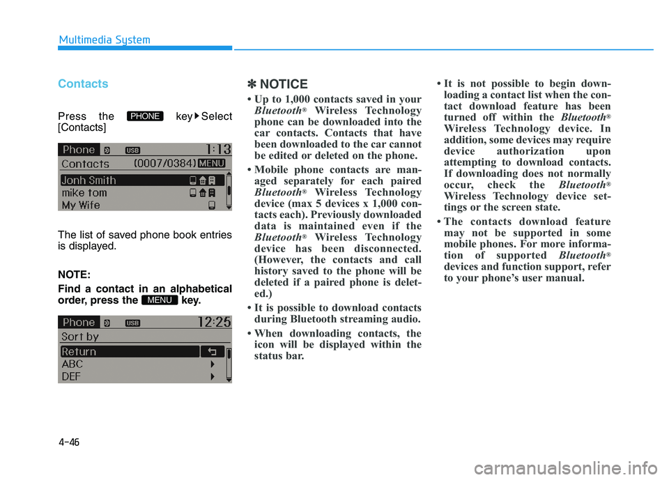 HYUNDAI TUCSON 2014  Owners Manual 4-46
Multimedia System
Contacts
Press the  key Select [Contacts] 
The list of saved phone book entries 
is displayed. 
NOTE: Find a contact in an alphabetical 
order, press the  key.
✽✽NOTICE 
 U