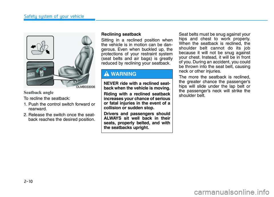 HYUNDAI TUCSON 2014 Owners Manual 2-10
Safety system of your vehicle
Seatback angle
To recline the seatback:
1. Push the control switch forward orrearward.
2. Release the switch once the seat- back reaches the desired position. Recl HYUNDAI TUCSON 2014 Owners Manual 2-10
Safety system of your vehicle
Seatback angle
To recline the seatback:
1. Push the control switch forward orrearward.
2. Release the switch once the seat- back reaches the desired position. Recl