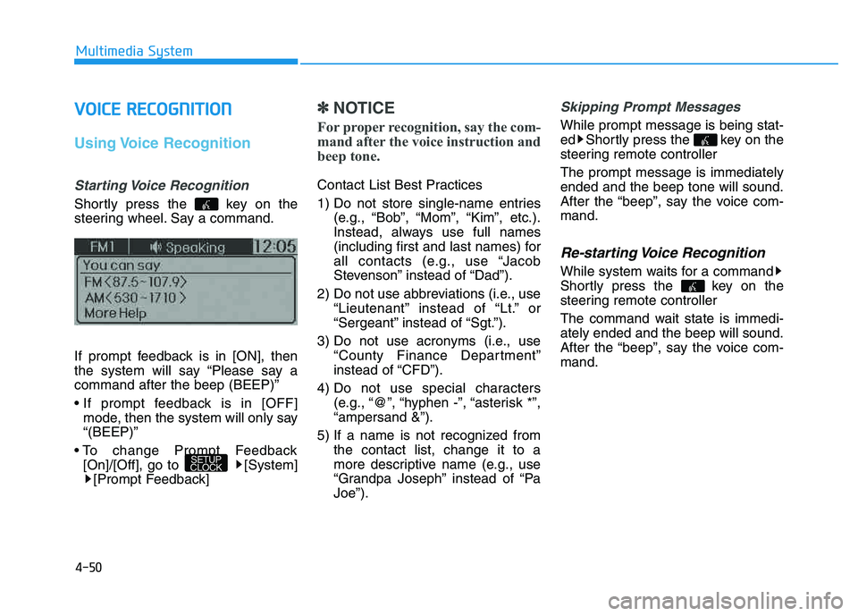 HYUNDAI TUCSON 2014 Owners Manual 4-50
Multimedia System
VVOO IICC EE RR EECCOO GGNN IITT IIOO NN
Using Voice Recognition
Starting Voice Recognition
Shortly press the key on the
steering wheel. Say a command.
If prompt feedback HYUNDAI TUCSON 2014 Owners Manual 4-50
Multimedia System
VVOO IICC EE RR EECCOO GGNN IITT IIOO NN
Using Voice Recognition
Starting Voice Recognition
Shortly press the key on the
steering wheel. Say a command.
If prompt feedback