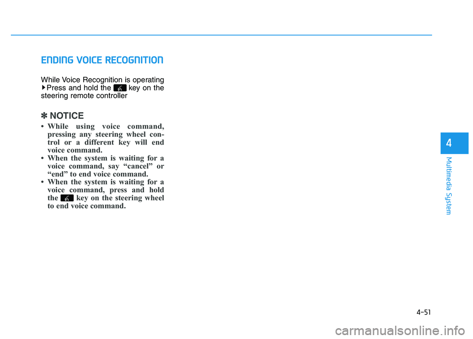HYUNDAI TUCSON 2014 Owners Manual 4-51
Multimedia System
4
EENN DDIINN GG VV OO IICC EE RR EECCOO GGNN IITT IIOO NN
While Voice Recognition is operating
Press and hold the key on the
steering remote controller
✽✽ NOTICE
Whi HYUNDAI TUCSON 2014 Owners Manual 4-51
Multimedia System
4
EENN DDIINN GG VV OO IICC EE RR EECCOO GGNN IITT IIOO NN
While Voice Recognition is operating
Press and hold the key on the
steering remote controller
✽✽ NOTICE
Whi