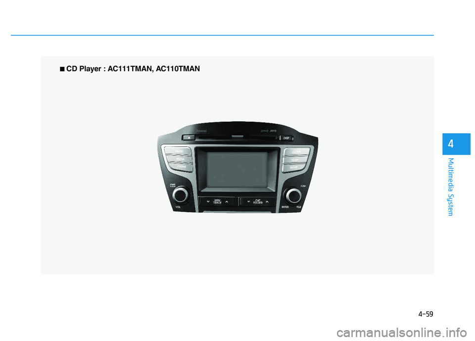 HYUNDAI TUCSON 2014 Owners Manual 4-59
Multimedia System
4
■■
CD Player : AC111TMAN, AC110TMAN HYUNDAI TUCSON 2014 Owners Manual 4-59
Multimedia System
4
■■
CD Player : AC111TMAN, AC110TMAN