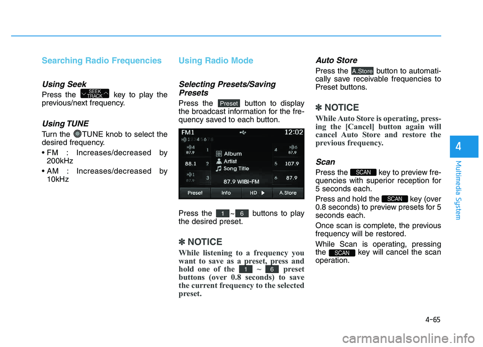 HYUNDAI TUCSON 2014 Owners Manual 4-65
Multimedia System
4
Searching Radio Frequencies
Using Seek
Press the key to play the
previous/next frequency.
Using TUNE
Turn the TUNE knob to select the
desired frequency.
: Increases/decre HYUNDAI TUCSON 2014 Owners Manual 4-65
Multimedia System
4
Searching Radio Frequencies
Using Seek
Press the key to play the
previous/next frequency.
Using TUNE
Turn the TUNE knob to select the
desired frequency.
: Increases/decre