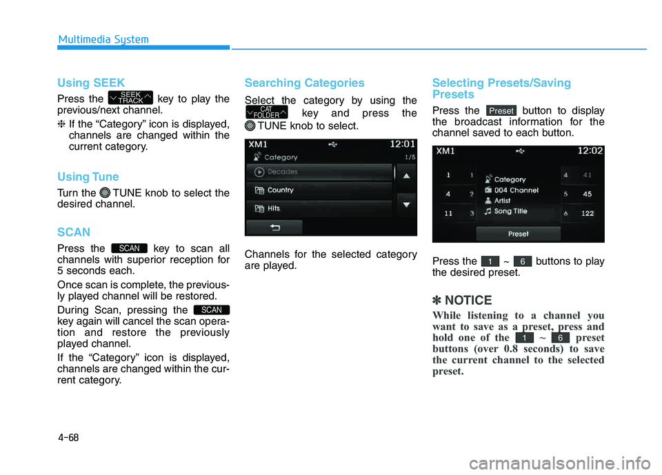 HYUNDAI TUCSON 2014 Owners Manual 4-68
Multimedia System
Using SEEK
Press the key to play the
previous/next channel. ❈If the “Category” icon is displayed, channels are changed within the
current category.
Using Tune
Turn the HYUNDAI TUCSON 2014 Owners Manual 4-68
Multimedia System
Using SEEK
Press the key to play the
previous/next channel. ❈If the “Category” icon is displayed, channels are changed within the
current category.
Using Tune
Turn the