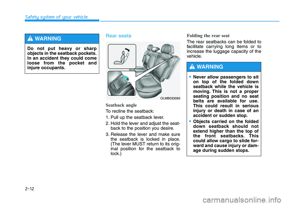 HYUNDAI TUCSON 2014 Owners Manual 2-12
Safety system of your vehicle
Rear seats
Seatback angle
To recline the seatback:
1. Pull up the seatback lever.
2. Hold the lever and adjust the seat-back to the position you desire.
3. Releas HYUNDAI TUCSON 2014 Owners Manual 2-12
Safety system of your vehicle
Rear seats
Seatback angle
To recline the seatback:
1. Pull up the seatback lever.
2. Hold the lever and adjust the seat-back to the position you desire.
3. Releas
