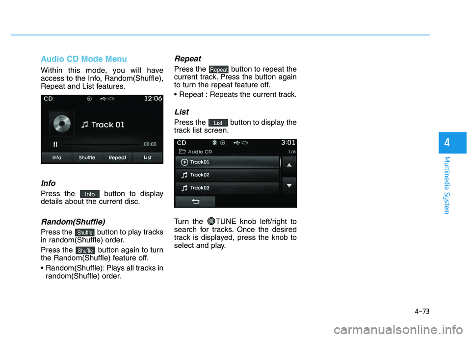HYUNDAI TUCSON 2014 Owners Manual 4-73
Multimedia System
4
Audio CD Mode Menu
Within this mode, you will have
access to the Info, Random(Shuffle),
Repeat and List features.
Info
Press the button to displaydetails about the current d HYUNDAI TUCSON 2014 Owners Manual 4-73
Multimedia System
4
Audio CD Mode Menu
Within this mode, you will have
access to the Info, Random(Shuffle),
Repeat and List features.
Info
Press the button to displaydetails about the current d