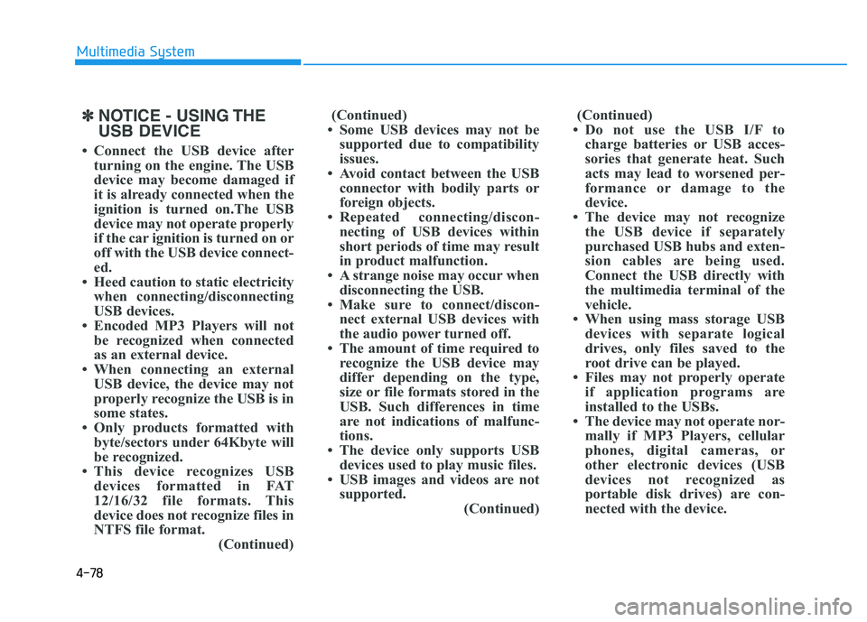 HYUNDAI TUCSON 2014 Owners Manual 4-78
Multimedia System
✽✽NOTICE - USING THE USB DEVICE
Connect the USB device after turning on the engine. The USB
device may become damaged if
it is already connected when the
ignition is turn HYUNDAI TUCSON 2014 Owners Manual 4-78
Multimedia System
✽✽NOTICE - USING THE USB DEVICE
Connect the USB device after turning on the engine. The USB
device may become damaged if
it is already connected when the
ignition is turn