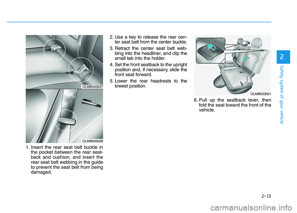 HYUNDAI TUCSON 2014 Owners Manual 2-13
Safety system of your vehicle
2
1. Insert the rear seat belt buckle inthe pocket between the rear seat-
back and cushion, and insert the
rear seat belt webbing in the guide
to prevent the seat b HYUNDAI TUCSON 2014 Owners Manual 2-13
Safety system of your vehicle
2
1. Insert the rear seat belt buckle inthe pocket between the rear seat-
back and cushion, and insert the
rear seat belt webbing in the guide
to prevent the seat b