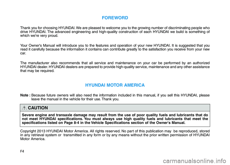 HYUNDAI TUCSON 2014  Owners Manual F4
FOREWORD
Thank you for choosing HYUNDAI. We are pleased to welcome you to the growing number of discriminating people who 
drive HYUNDAI. The advanced engineering and high-quality construction of e