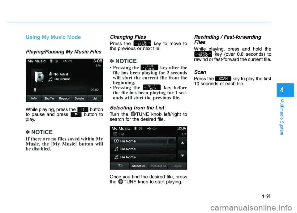 HYUNDAI TUCSON 2014 Owners Manual 4-91
Multimedia System
4
Using My Music Mode
Playing/Pausing My Music Files
While playing, press the button
to pause and press button to
play.
✽✽NOTICE
If there are no files saved within My
M HYUNDAI TUCSON 2014 Owners Manual 4-91
Multimedia System
4
Using My Music Mode
Playing/Pausing My Music Files
While playing, press the button
to pause and press button to
play.
✽✽NOTICE
If there are no files saved within My
M