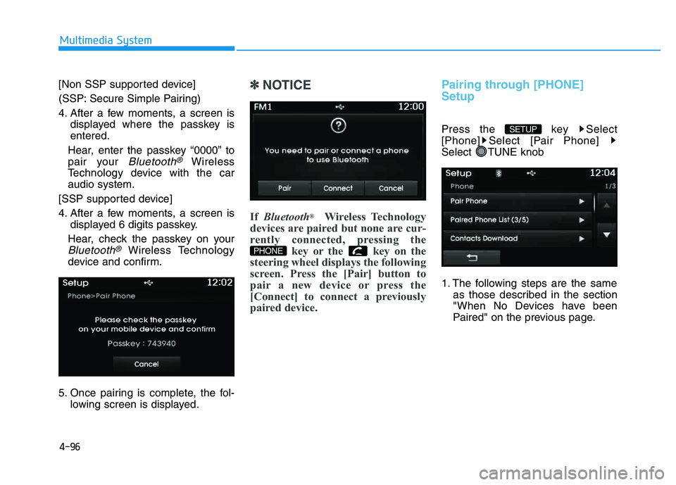 HYUNDAI TUCSON 2014  Owners Manual 4-96
Multimedia System
[Non SSP supported device] 
(SSP: Secure Simple Pairing)
4. After a few moments, a screen isdisplayed where the passkey is entered.
Hear, enter the passkey “0000” to
pair yo