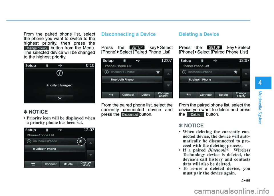 HYUNDAI TUCSON 2014 Owners Manual 4-99
Multimedia System
4
From the paired phone list, select
the phone you want to switch to the
highest priority, then press thebutton from the Menu.
The selected device will be changed
to the highes HYUNDAI TUCSON 2014 Owners Manual 4-99
Multimedia System
4
From the paired phone list, select
the phone you want to switch to the
highest priority, then press thebutton from the Menu.
The selected device will be changed
to the highes