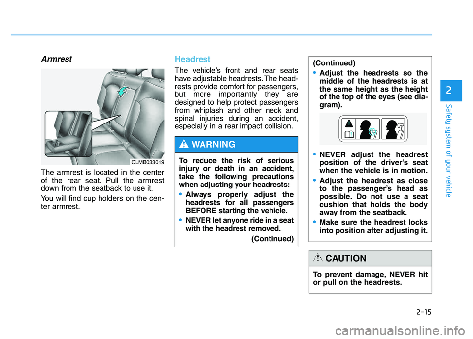 HYUNDAI TUCSON 2014 Owners Guide 2-15
Safety system of your vehicle
2
Armrest
The armrest is located in the center
of the rear seat. Pull the armrest
down from the seatback to use it.
You will find cup holders on the cen-
ter armr HYUNDAI TUCSON 2014 Owners Guide 2-15
Safety system of your vehicle
2
Armrest
The armrest is located in the center
of the rear seat. Pull the armrest
down from the seatback to use it.
You will find cup holders on the cen-
ter armr