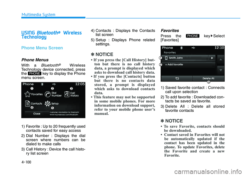 HYUNDAI TUCSON 2014 Owners Manual 4-100
Multimedia System
UUSSIINN GG BBlluu eettoo oo tthh®®WW iirr ee llee ssss
T
T eecchh nnoo lloo ggyy
Phone Menu Screen
Phone Menus
With a Bluetooth®Wireless
Technology device connected, press HYUNDAI TUCSON 2014 Owners Manual 4-100
Multimedia System
UUSSIINN GG BBlluu eettoo oo tthh®®WW iirr ee llee ssss
T
T eecchh nnoo lloo ggyy
Phone Menu Screen
Phone Menus
With a Bluetooth®Wireless
Technology device connected, press