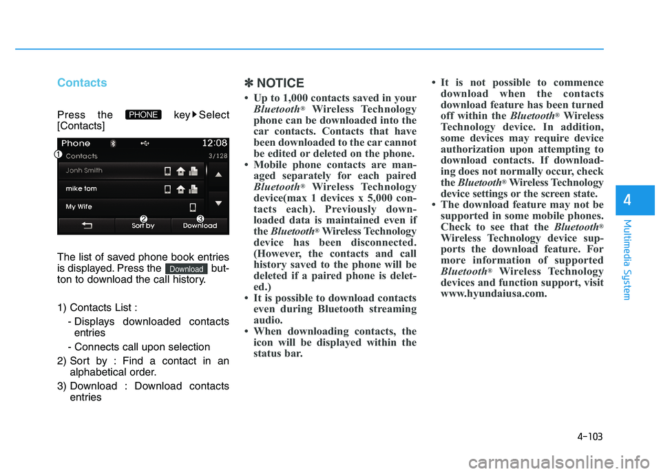 HYUNDAI TUCSON 2014  Owners Manual 4-103
Multimedia System
4
Contacts
Press the  key Select [Contacts] 
The list of saved phone book entries 
is displayed. Press the  but-
ton to download the call history. 
1) Contacts List :- Displays