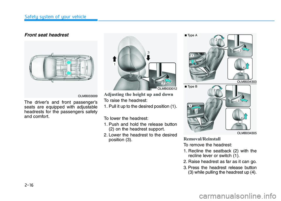 HYUNDAI TUCSON 2014 Owners Guide 2-16
Safety system of your vehicle
Front seat headrest
The driver’s and front passenger’s
seats are equipped with adjustable
headrests for the passengers safety
and comfort.
Adjusting the height HYUNDAI TUCSON 2014 Owners Guide 2-16
Safety system of your vehicle
Front seat headrest
The driver’s and front passenger’s
seats are equipped with adjustable
headrests for the passengers safety
and comfort.
Adjusting the height