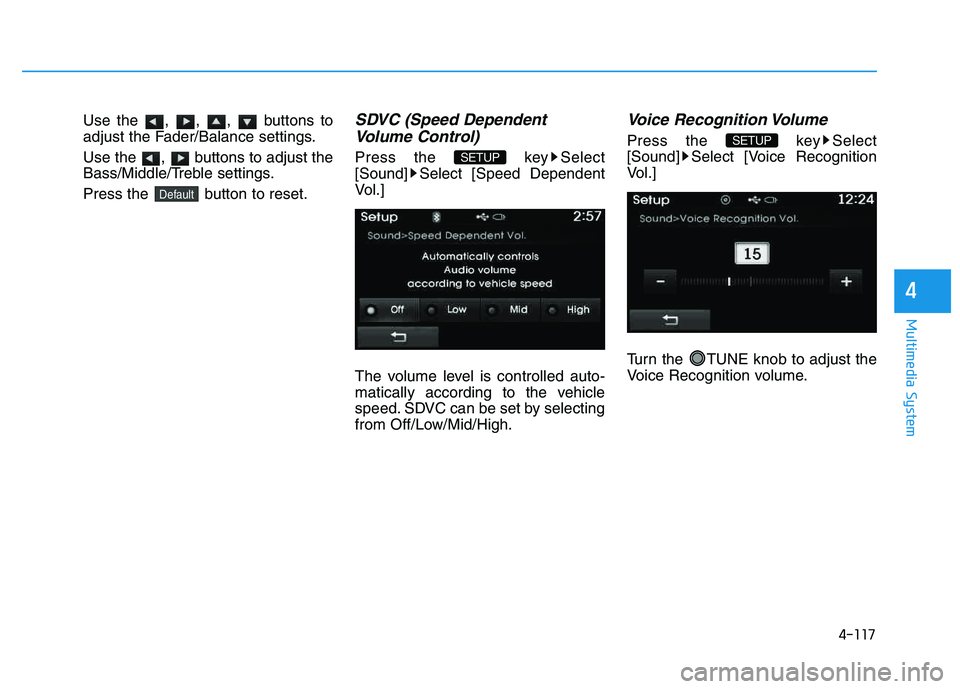 HYUNDAI TUCSON 2014 Owners Manual 4-117
Multimedia System
4
Use the , , , buttons to
adjust the Fader/Balance settings.
Use the , buttons to adjust the
Bass/Middle/Treble settings.
Press the button to reset.SDVC (Speed Depende HYUNDAI TUCSON 2014 Owners Manual 4-117
Multimedia System
4
Use the , , , buttons to
adjust the Fader/Balance settings.
Use the , buttons to adjust the
Bass/Middle/Treble settings.
Press the button to reset.SDVC (Speed Depende
